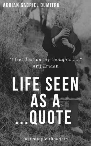 LIFE SEEN AS A ...QUOTE: just simple thoughts (philosophical essays ... contradictory perceptions Book 10)