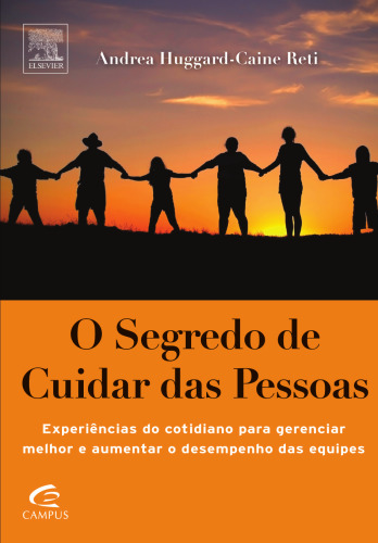 O Segredo de Cuidar das Pessoas 1ED: Experiências Do Cotidiano Para Gerenciar Melhor E Aumentar O Desempenho Das Equipes