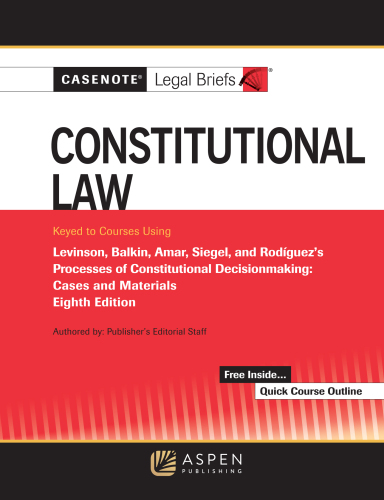 Casenote Legal Briefs for Constitutional Law Keyed to Levinson, Balkin, Amar, Siegel, and Rodriguez, Eighth Edition