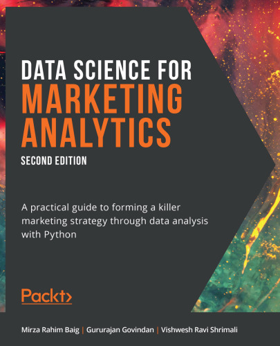 Data Science for Marketing Analytics - Second Edition: A practical guide to forming a killer marketing strategy through data analysis with Python