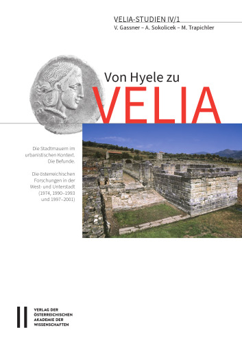 Von Hyele zu Velia: die Stadtmauern im urbanistischen Kontext : die österreichischen Forschungen in der West- und Unterstadt (1974, 1990-1993 und 1997-2001)
