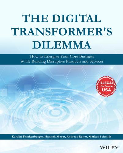 The Digital Transformer's Dilemma - How to Energize Your Core Business While Building Disruptive Products and Services