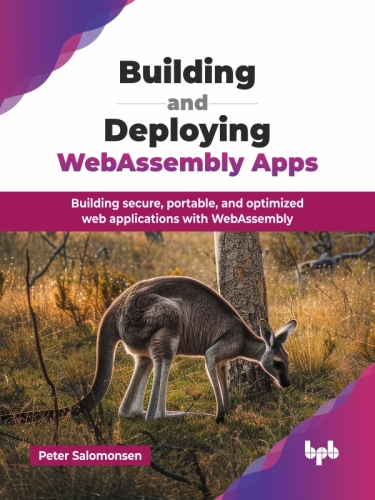 Building and Deploying WebAssembly Apps : Building secure, portable, and optimized web applications with WebAssembly