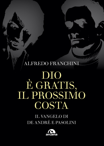 Dio è gratis, il prossimo costa. Il Vangelo di De Andrè e Pasolini