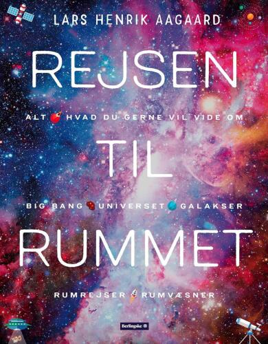 Rejsen til rummet: alt, hvad du gerne vil vide om big bang, universet, galakser, rumrejser, rumvæsner