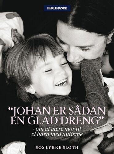 Johan er sådan en glad dreng: om at være mor til et barn med autisme