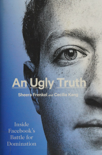 An Ugly Truth: Inside Facebook's Battle for Domination