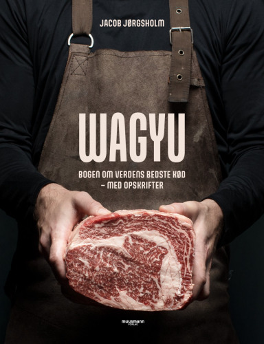 Wagyu: bogen om verdens bedste kød - med opskrifter