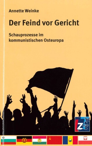 Der Feind vor Gericht: Schauprozesse im kommunistischen Osteuropa