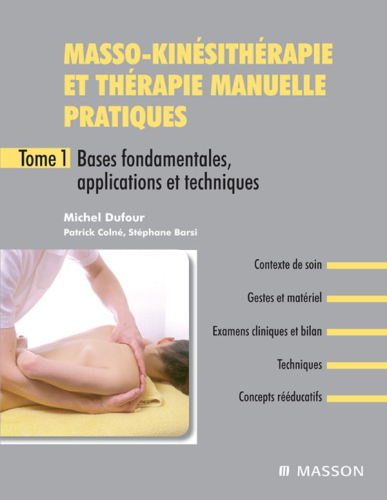 Masso-kinésithérapie et thérapie manuelle pratiques. Tome 1. Bases fondamentales, applications et techniques: Bases fondamentales, applications et techniques