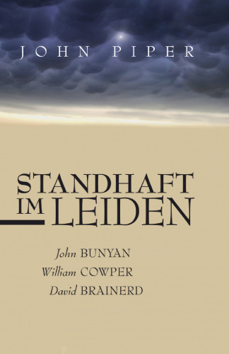 Standhaft im Leiden - John Bunyan - William Cowper - David Brainerd