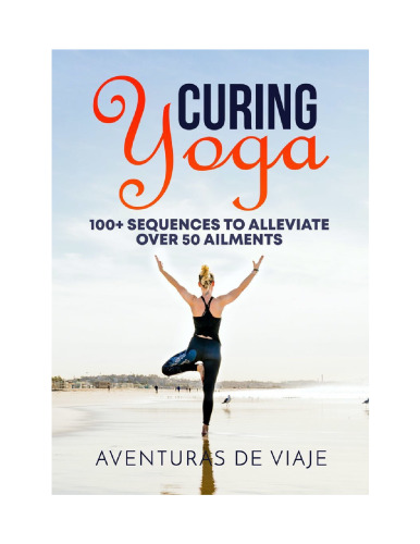 Curing Yoga: 100+ Healing Yoga Sequences to Alleviate Over 50 Ailments