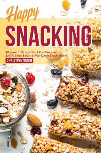 Happy Snacking: 40 Sweet 'n Savory Snack Food Recipes - Satisfy those Before & After Lunch Snack Attacks
