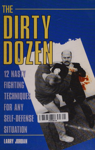 The Dirty Dozen: 12 Nasty Fighting Techniques for Any Self-Defense Situation