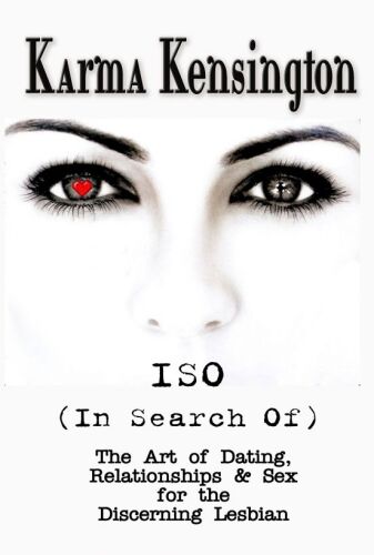 ISO (In Search Of): The Art of Dating, Relationships & Sex for the Discerning Lesbian