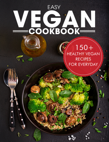 Easy Vegan Cookbook: Over 150 Healthy Vegan Recipes For Everyday