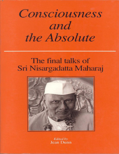 Nisargadatta Maharaj : Consciousness and the Absolute: The Final Talks of Sri Nisargadatta Maharaj