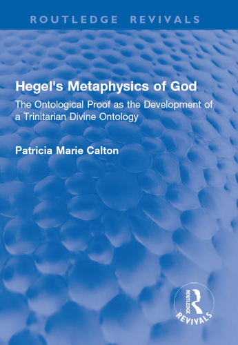 Hegel's Metaphysics of God: The Ontological Proof as the Development of a Trinitarian Divine Ontology (Routledge Revivals)