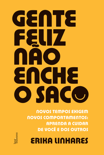 Gente feliz não enche o saco | Novos tempos exigem novos comportamentos: aprenda a cuidar de você e dos outros