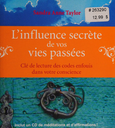 L'influence secrète de vos vies passées. Clé de lecture des codes enfouis dans votre conscience (2012)