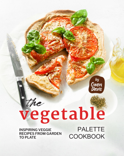 The Vegetable Palette Cookbook: Inspiring Veggie Recipes from Garden to Plate