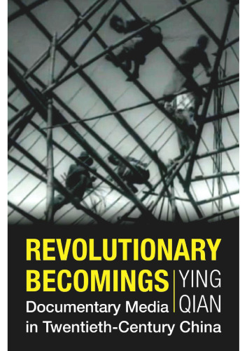 Revolutionary Becomings: Documentary Media in Twentieth-Century China