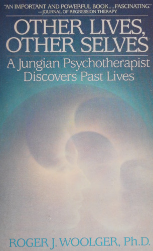 Other Lives, Other Selves: A Jungian Psycho-Therapist Discovers Past Lives