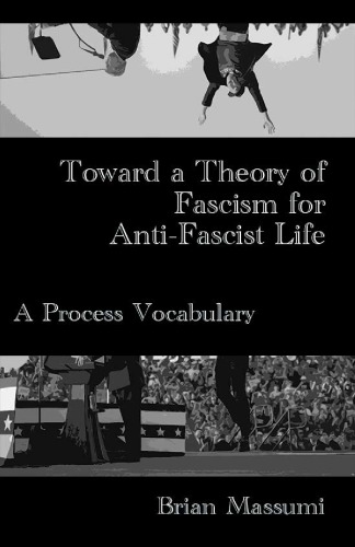 Toward a Theory of Fascism for Anti-Fascist Life: A Process Vocabulary