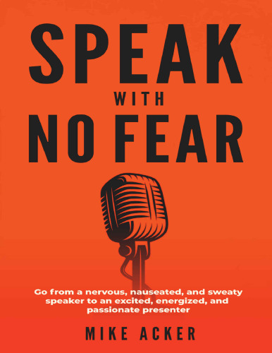 Speak With No Fear: Go from a nervous, nauseated, and sweaty speaker to an excited, energized, and passionate presenter