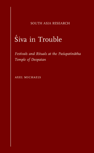 Śiva in Trouble: Festivals and Rituals at the Paśupatinātha Temple of Deopatan (Nepal)
