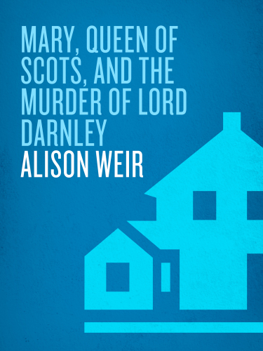 Mary, Queen of Scots, and the Murder of Lord Darnley