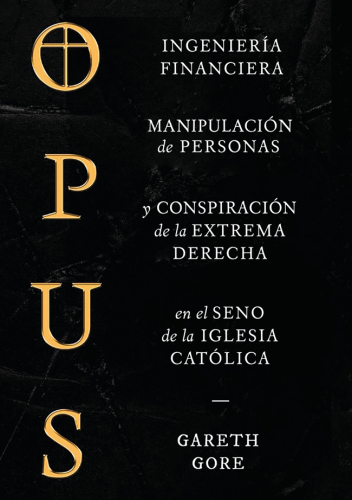 Opus: Ingeniería financiera, manipulación de personas y el auge de la extrema derecha en el seno de la Iglesia católica