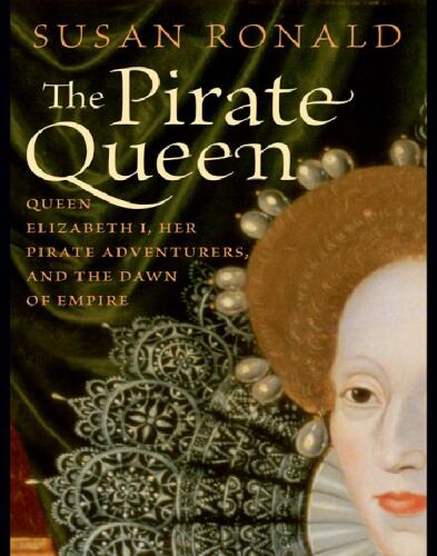 The Pirate Queen. Queen Elizabeth I, Her Pirate Adventurers, and the Dawn of Empire