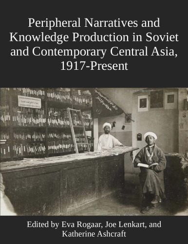Peripheral narratives and knowledge production in soviet and contemporary Central Asia, 1917-present