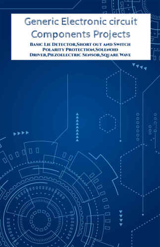 Generic Electronic circuit Components Projects Hands On: Basic Lie Detector,Short out and Switch Polarity Protection,Solenoid Driver,Piezoelectric Sensor,Square Wave Generator etc..,