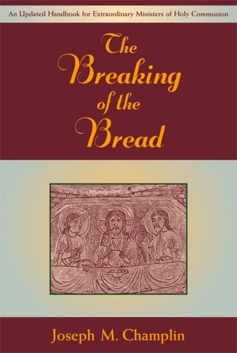 The Breaking of the Bread: An Updated Handbook for Extraordinary Ministers of Holy Communion