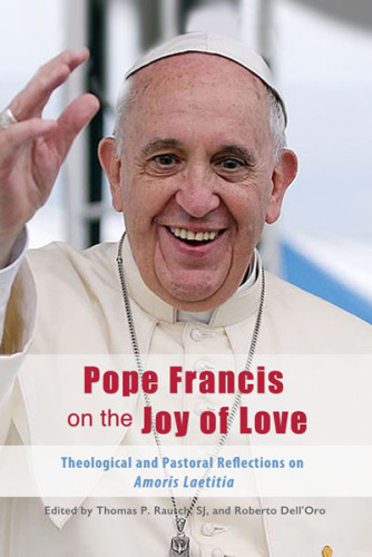 Pope Francis on the Joy of Love: Theological and Pastoral Reflections on Amoris Laetitia