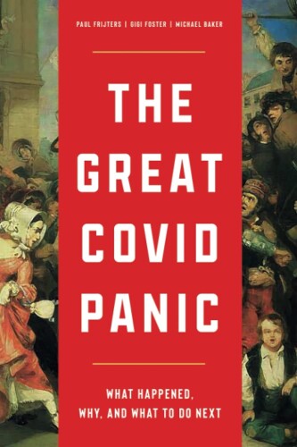 The Great Covid Panic: What Happened, Why, and What Todo Next