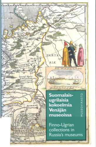 Suomalais-ugrilaisia kokoelmia Venäjän museoissa = Finno-Ugrian Collections in Russia’s Museums