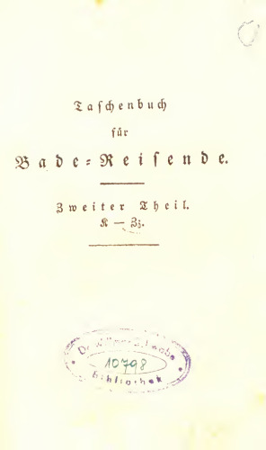 Die Bäder und Heilbrunnen Deutschlands und der Schweiz: ein Taschenbuch für Brunnen- und Bade-Reisende : in zwei Theilen / K - ZIz