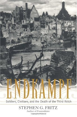 Endkampf: Soldiers, Civilians, and the Death of the Third Reich