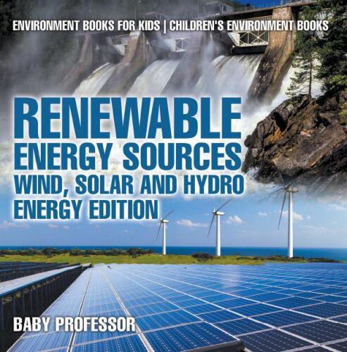 Renewable Energy Sources - Wind, Solar and Hydro Energy Edition - Environment Books for Kids - Childrens Environment Books