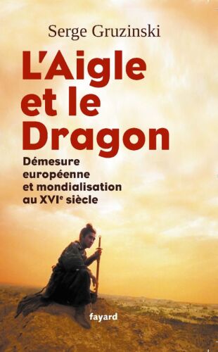 L'aigle et le dragon: démesure européenne et mondialisation au XVIe siècle
