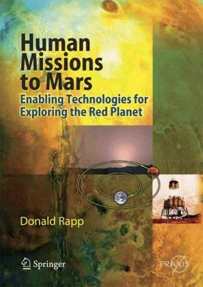 Human Missions to Mars: Enabling Technologies for Exploring the Red Planet (Springer Praxis Books Astronautical Engineering)