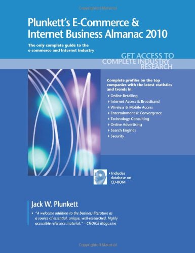 Plunkett's E-Commerce & Internet Business Almanac 2010: E-Commerce & Internet Business Industry Market Research, Statistics, Trends & Leading Companies ... E-Commerce and Internet Business Almanac)