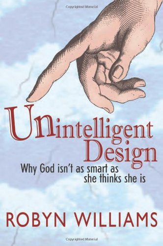 Unintelligent Design: Why God Isn't as Smart as She Thinks She Is
