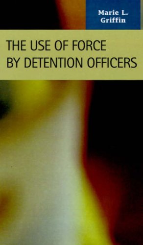 The Use of Force by Detention Officers (Criminal Justice: Recent Scholarship) (Criminal Justice Recent Scholarship)
