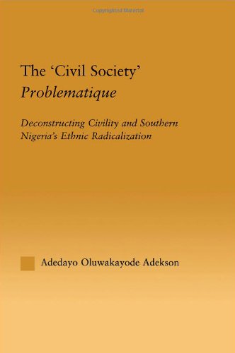 The 'Civil Society' Problematique: Deconstructing Civility and Southern Nigeria's Ethnic Radicalisation (African Studies (Routledge (Firm)).)