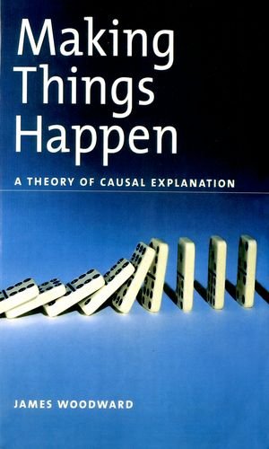 Making Things Happen: A Theory of Causal Explanation (Oxford Studies in the Philosophy of Science)