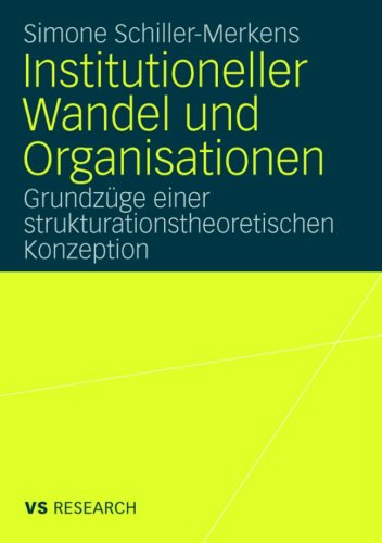 Institutioneller Wandel und Organisationen: Grundzuge einer strukturationstheoretischen Konzeption (Reihe: VS Research)